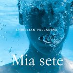 “Mia sete” di Christian Palladino. Conosciamo meglio l’autore.