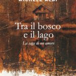 “Tra il bosco e il lago – La saga di un amore” di Michele Albi, un romanzo intenso. Conosciamo meglio l’autore.